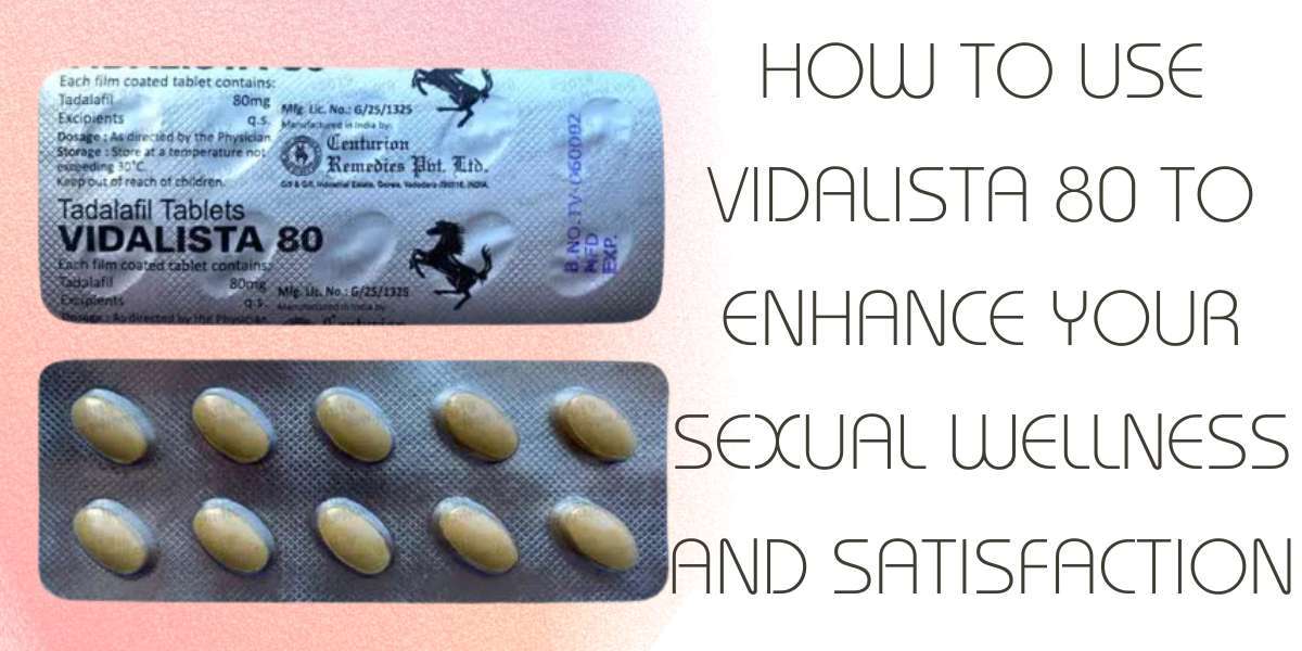 How to Use Vidalista 80 to Enhance Your Sexual Wellness and Satisfaction