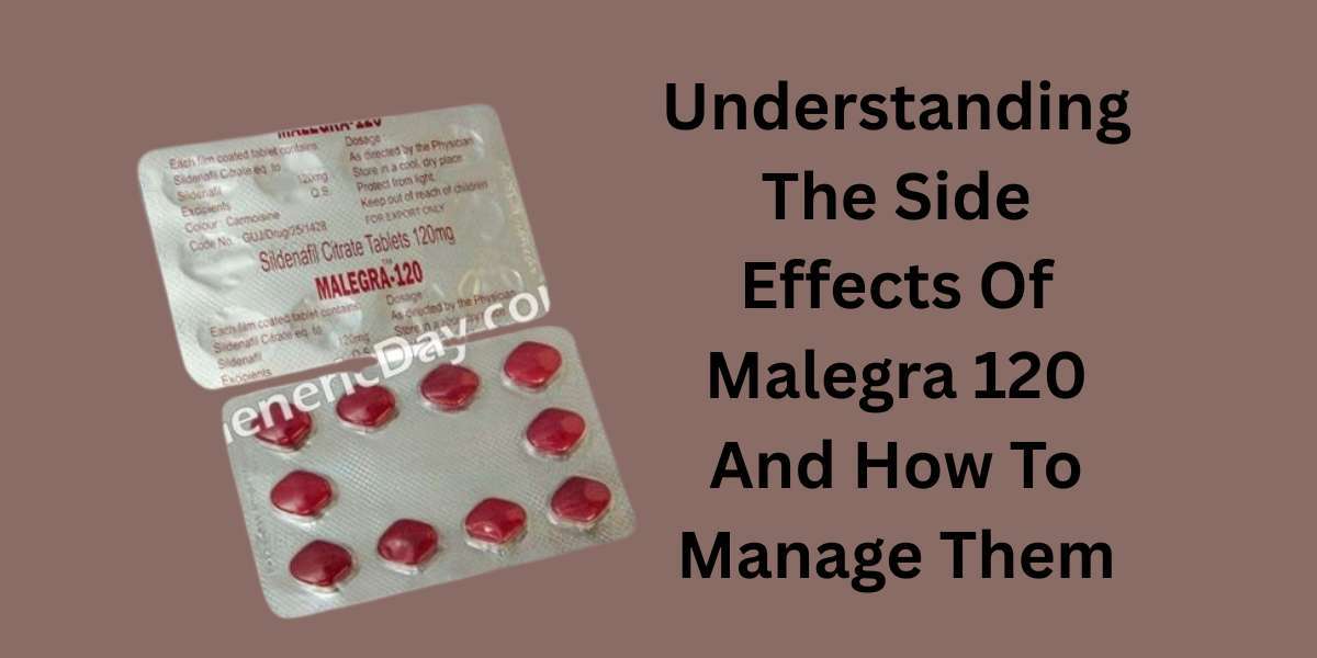 Understanding The Side Effects Of Malegra 120 And How To Manage Them