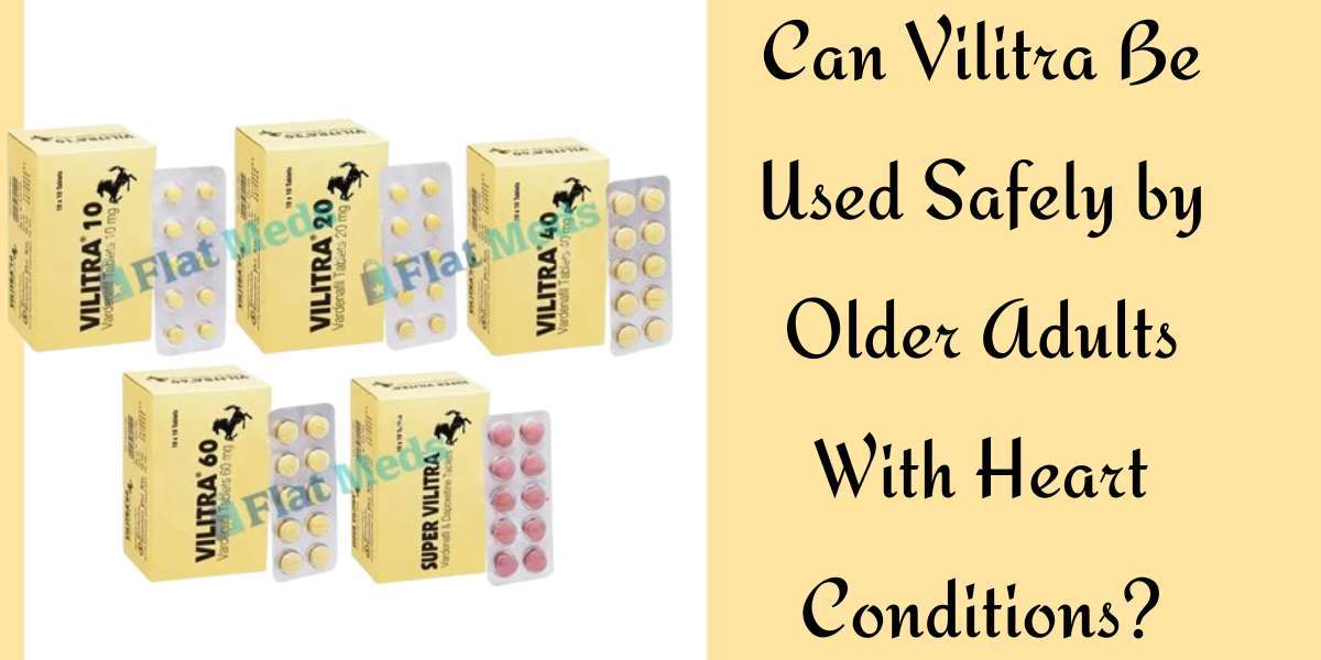 Can Vilitra Be Used Safely by Older Adults With Heart Conditions?