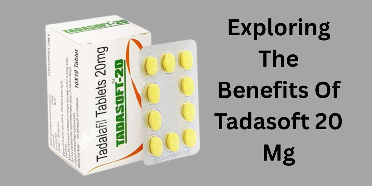 Exploring The Benefits Of Tadasoft 20 Mg