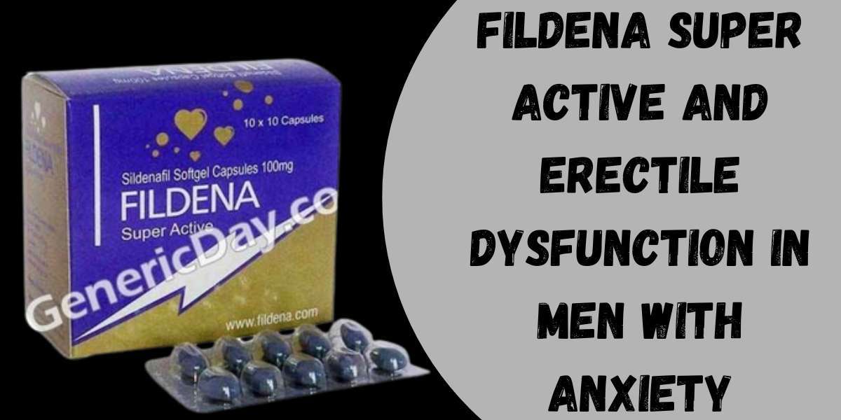Fildena Super Active and Erectile Dysfunction in Men with Anxiety