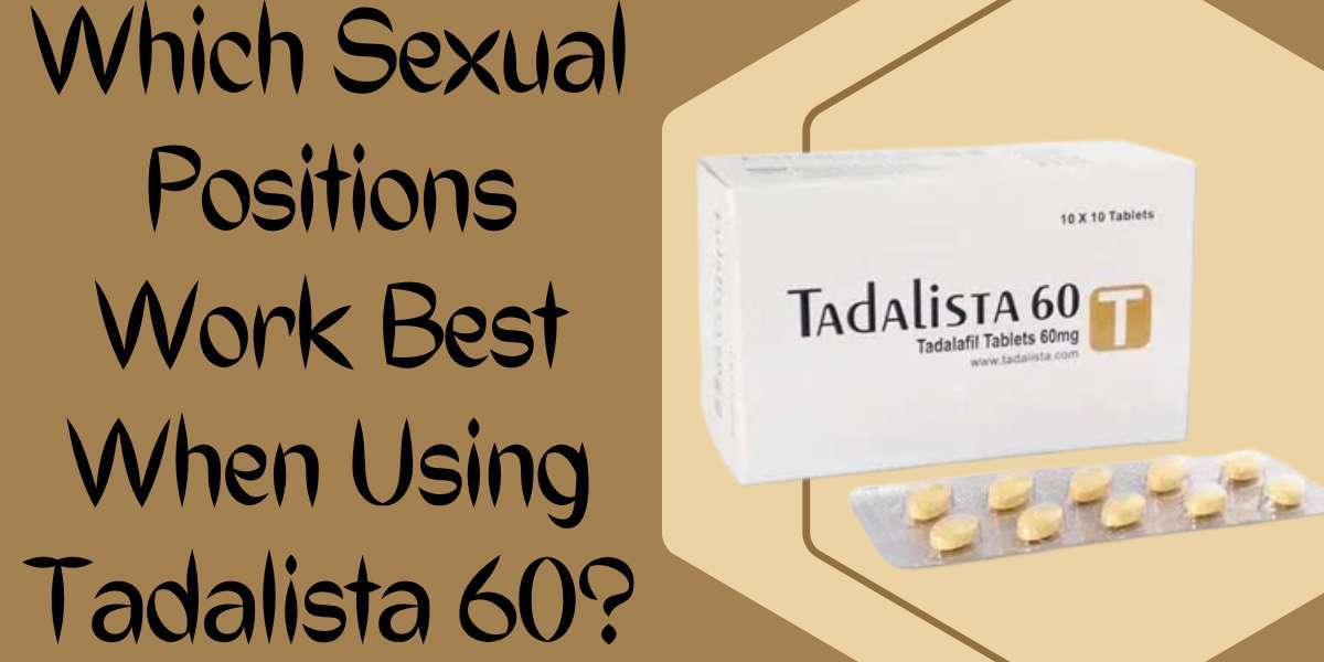 Which Sexual Positions Work Best When Using Tadalista 60?